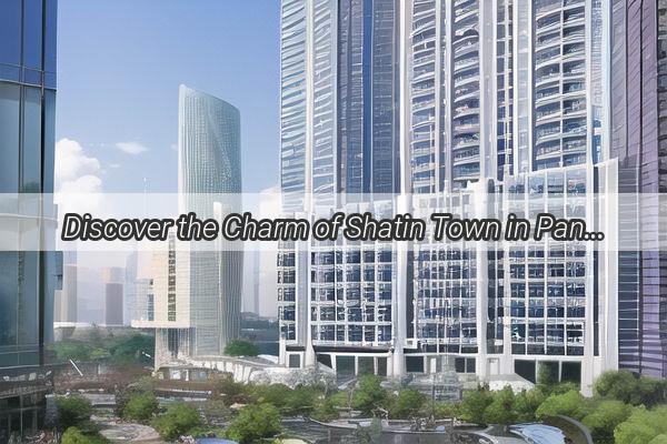 Discover the Charm of Shatin Town in Panyu Guangzhou A Hidden Gem in Southern China